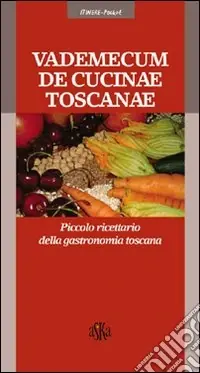 Must-Have Vademecum de cucinae toscanae. Piccolo ricettario della gastronomia toscana