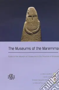 The museums of the Maremma. Guide to the network of museums in the province of Grosseto Compra Adesso