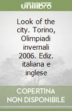 Look of the city. Torino, Olimpiadi invernali 2006. Ediz. italiana e inglese Scelto Dai Clienti