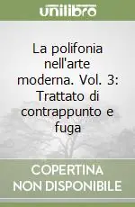 Sconto La polifonia nell‘arte moderna. Vol. 3 Trattato di contrappunto e fuga