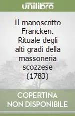 Occasione Imperdibile Il manoscritto Francken. Rituale degli alti gradi della massoneria scozzese (1783)