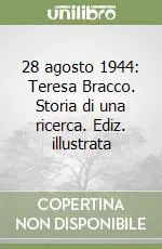 28 agosto 1944 Teresa Bracco. Storia di una ricerca. Ediz. illustrata Pagamento Sicuro