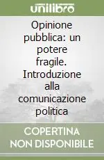Economico Opinione pubblica un potere fragile. Introduzione alla comunicazione politica