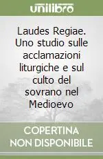 Miglior Prezzo Laudes Regiae. Uno studio sulle acclamazioni liturgiche e sul culto del sovrano nel Medioevo