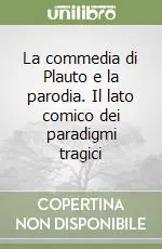 La commedia di Plauto e la parodia. Il lato comico dei paradigmi tragici Prezzo Scontato