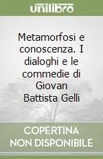 Metamorfosi e conoscenza. I dialoghi e le commedie di Giovan Battista Gelli Offerta Del Giorno