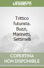 Occasione Imperdibile Trittico futurista. Buzzi, Marinetti, Settimelli