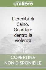 L‘eredità di Caino. Guardare dentro la violenza Solo Oggi