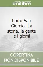 Porto San Giorgio. La storia, la gente e i giorni Quantità Limitata
