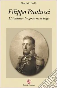 Filippo Paulucci. L‘italiano che governò a Riga Promozione Esclusiva
