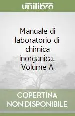 Manuale di laboratorio di chimica inorganica. Volume A Acquista Ora