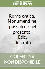 Popolare Roma antica. Monumenti nel passato e nel presente. Ediz. illustrata