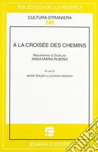 À la croisée des chemins. Miscellanea di studi per Anna Maria Rubino. Ediz. bilingue Più Venduto