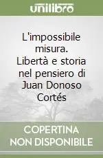 L‘impossibile misura. Libertà e storia nel pensiero di Juan Donoso Cortés Promo Stagionale