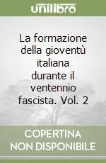 Offerta Speciale La formazione della gioventù italiana durante il ventennio fascista. Vol. 2