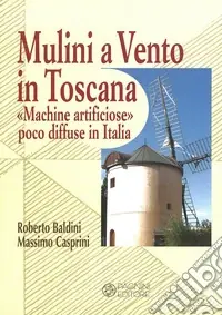 Nuovo Arrivo Mulini a vento in Toscana. «Macchine artificiose» poco diffuse in Italia
