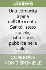 Bestseller Una comunità alpina nell‘Ottocento. Sanità, stato sociale, istituzione pubblica nella valle ladino-tirolese di Livinallongo e Colle S. Lucia