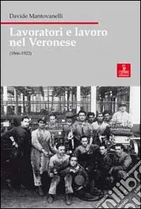 Lavoratori e lavoro nel veronese (1866-1922) Ultimissimo Modello