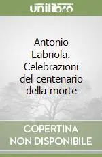 Antonio Labriola. Celebrazioni del centenario della morte Spedito Oggi