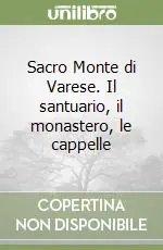 Offerta Speciale Sacro Monte di Varese. Il santuario, il monastero, le cappelle