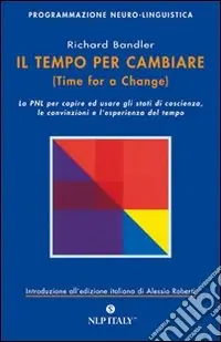 Il tempo per cambiare-Time for a change. Come costruire la propria mente usando la Programmazione Neuro-Linguistica Reso Gratuito