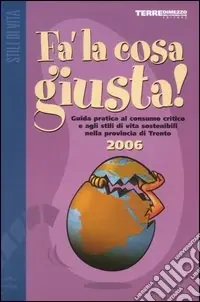 Vendita Finale Fa‘ la cosa giusta! 2006. Guida pratica al consumo critico e agli stili di vita sostenibili nella provincia di Trento