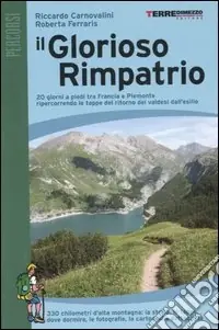 Il glorioso rimpatrio. 20 giorni a piedi tra Francia e Piemonte ripercorrendo le tappe del ritorno dei valdesi dall‘esilio. Ediz. illustrata Esclusivo