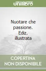 Popolare Nuotare che passione. Ediz. illustrata