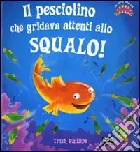 Subito Disponibile Il pesciolino che gridava attenti allo squalo! Libro pop-up. Ediz. illustrata