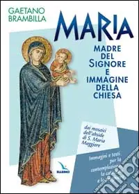 Soddisfatti O Rimborsati Maria madre del Signore e immagine della Chiesa. Dai mosaici dell‘abside di S. Maria Maggiore. Immagini e testi per la contemplazione, la catechesi e la preghiera