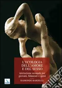 L‘ecologia dell‘amore e del sesso. Iniziazione sessuale per giovani, fidanzati e sposi Nuova Collezione