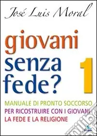 Ultime Pezzi Giovani senza fede? Manuale di pronto soccorso per ricostruire con i giovani la fede e la religione. Vol. 1