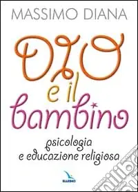 Scelto Dai Clienti Dio e il bambino. Psicologia e educazione religiosa