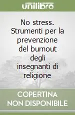 No stress. Strumenti per la prevenzione del burnout degli insegnanti di religione Ultimissimo Modello