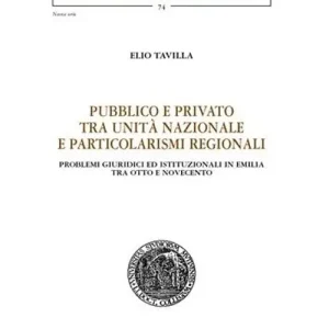 Solo Oggi Pubblico e privato tra unità nazionale e particolarismi regionali. Problemi giuridici ed istituzionali in Emilia tra Otto e Novecento