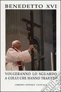 Volgeranno lo sguardo a colui che hanno trafitto. Messaggio del Santo Padre Benedetto XVI per la Quaresima 2007 Consegna Rapida