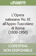 Subito Disponibile L‘Opera salesiana Pio XI all‘Appio-Tuscolano di Roma (1930-1950)
