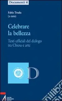 Popolare Celebrare la bellezza. Testi ufficiali del dialogo tra Chiesa e arte