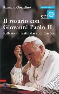 Spedito Oggi Il rosario con Giovanni Paolo II. Riflessioni tratte dai suoi discorsi