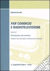 Compra Online Par condicio e radiotelevisione. Vol. 1 Introduzione alla tematica, analisi dei principali ordinamenti europei