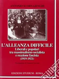 L‘alleanza difficile. Liberali e popolari tra massimalismo socialista e reazione fascista (1919-1921) Esclusivo