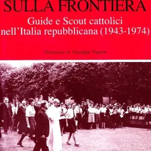 Subito Disponibile Giovani sulla frontiera. Guide e scout cattolici nell‘Italia repubblicana (1943-1974)