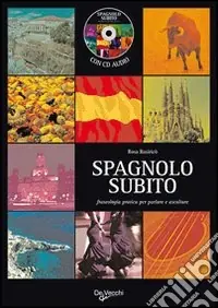 Spagnolo subito. Fraseologia pratica per parlare e ascoltare. Con CD Audio Professionale