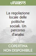 La regolazione locale delle politiche sociali. Un percorso d‘analisi Bestseller