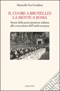 Subito Disponibile Il cuore a Bruxelles, la mente a Roma. Storia della partecipazione italiana alla costruzione della Comunità Europea