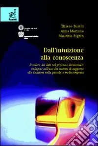 Dall‘intuizione alla conoscenza. Il valore dei dati nel processo decisionale indagine sull‘uso dei sistemi di supporto alle decisioni nella piccola e media impresa Compra Oggi Stesso