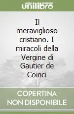 Super Prezzo Il meraviglioso cristiano. I miracoli della Vergine di Gautier de Coinci