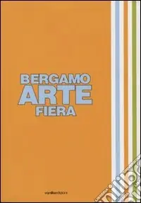 Bergamo arte fiera 2007. Ediz. illustrata Offerta