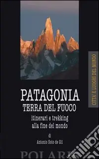 Patagonia e Terra del Fuoco. Itinerari e trekking alla fine del mondo Offerta Speciale