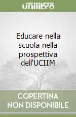 Educare nella scuola nella prospettiva dell‘UCIIM Quantità Limitata